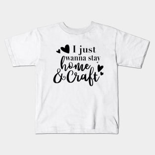 I Just Wanna Stay Home and Craft t-shirt Kids T-Shirt